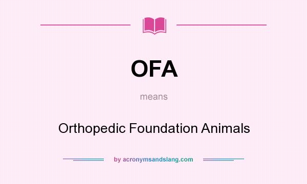 What does OFA mean? It stands for Orthopedic Foundation Animals