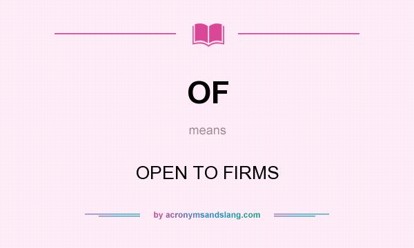 What does OF mean? It stands for OPEN TO FIRMS