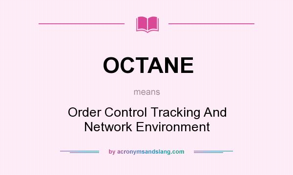 What does OCTANE mean? It stands for Order Control Tracking And Network Environment