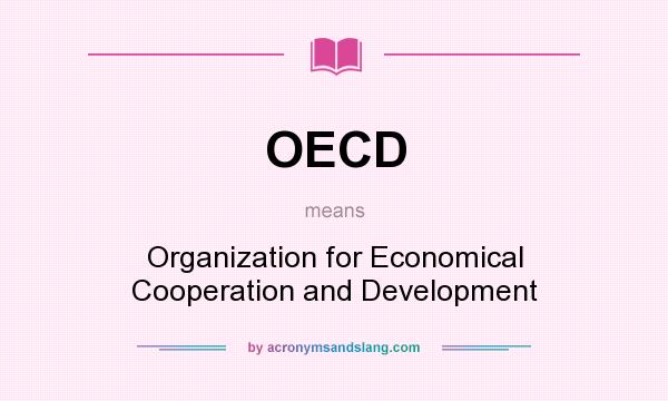 What does OECD mean? It stands for Organization for Economical Cooperation and Development