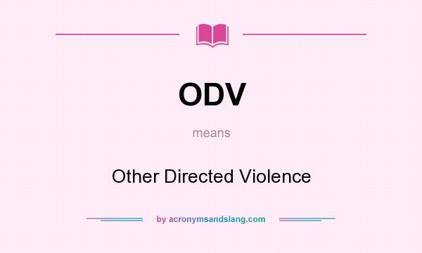 What does ODV mean? It stands for Other Directed Violence