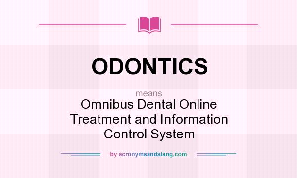 What does ODONTICS mean? It stands for Omnibus Dental Online Treatment and Information Control System