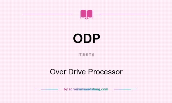 What does ODP mean? It stands for Over Drive Processor