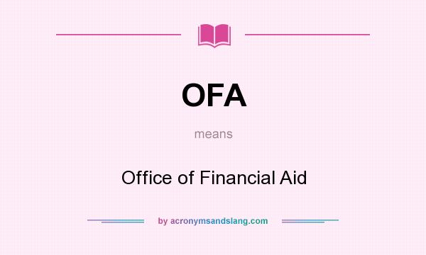 What does OFA mean? It stands for Office of Financial Aid