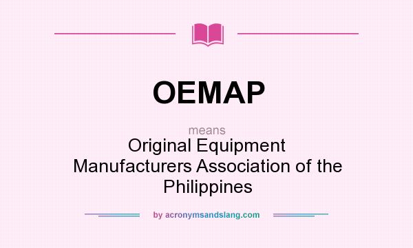 What does OEMAP mean? It stands for Original Equipment Manufacturers Association of the Philippines