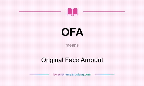 What does OFA mean? It stands for Original Face Amount