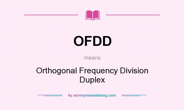 What does OFDD mean? It stands for Orthogonal Frequency Division Duplex