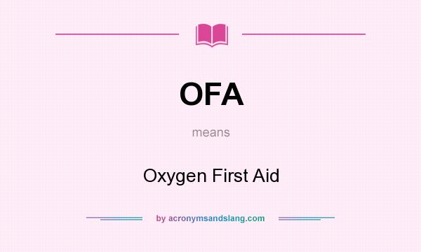 What does OFA mean? It stands for Oxygen First Aid