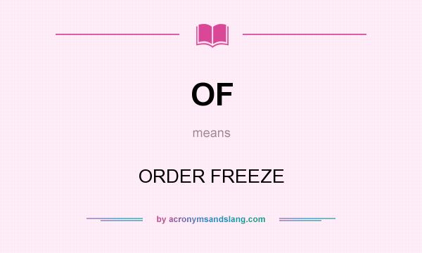What does OF mean? It stands for ORDER FREEZE