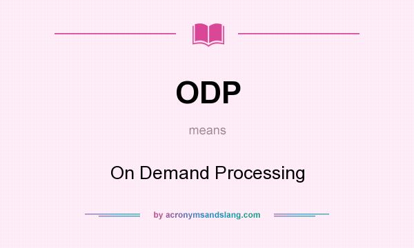 What does ODP mean? It stands for On Demand Processing