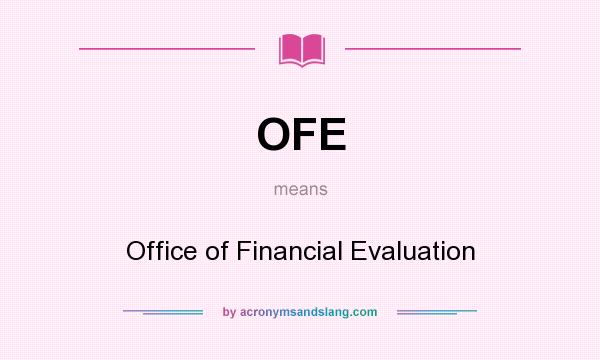 What does OFE mean? It stands for Office of Financial Evaluation