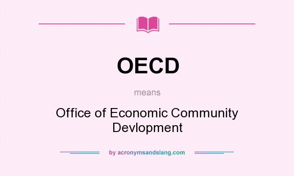 What does OECD mean? It stands for Office of Economic Community Devlopment