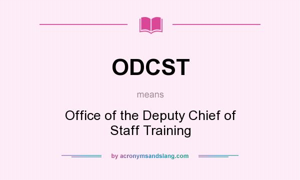 What does ODCST mean? It stands for Office of the Deputy Chief of Staff Training