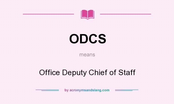 What does ODCS mean? It stands for Office Deputy Chief of Staff