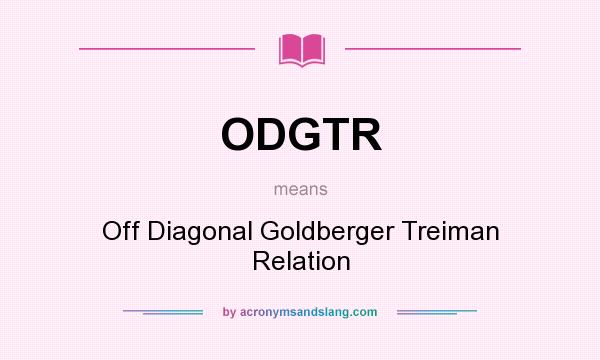 What does ODGTR mean? It stands for Off Diagonal Goldberger Treiman Relation