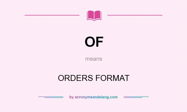 What does OF mean? It stands for ORDERS FORMAT