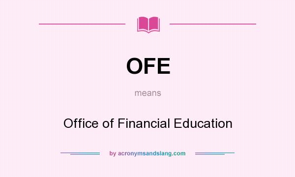 What does OFE mean? It stands for Office of Financial Education