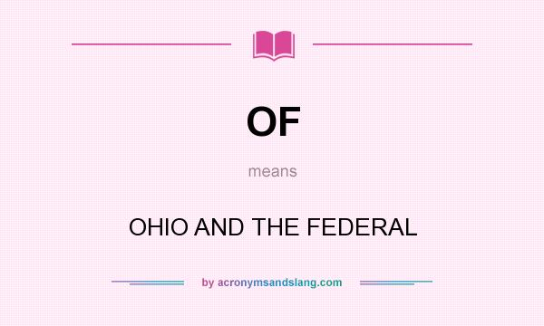 What does OF mean? It stands for OHIO AND THE FEDERAL