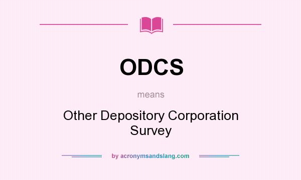 What does ODCS mean? It stands for Other Depository Corporation Survey