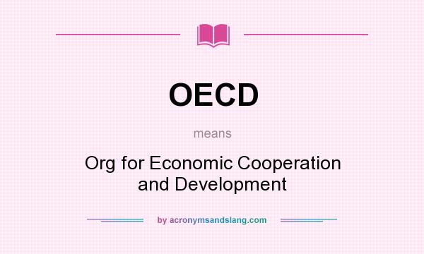 What does OECD mean? It stands for Org for Economic Cooperation and Development