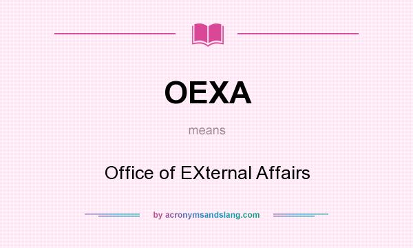 What does OEXA mean? It stands for Office of EXternal Affairs
