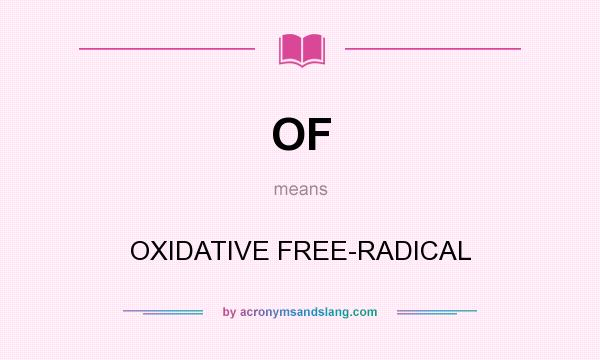 What does OF mean? It stands for OXIDATIVE FREE-RADICAL