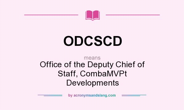 What does ODCSCD mean? It stands for Office of the Deputy Chief of Staff, CombaMVPt Developments