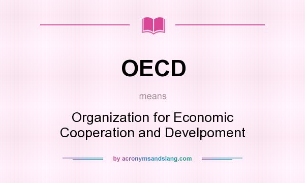 What does OECD mean? It stands for Organization for Economic Cooperation and Develpoment