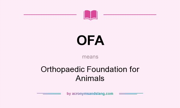 What does OFA mean? It stands for Orthopaedic Foundation for Animals