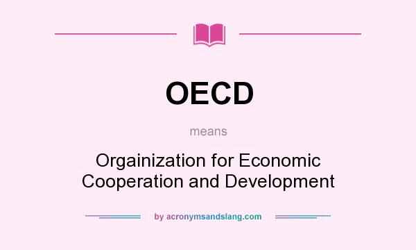 What does OECD mean? It stands for Orgainization for Economic Cooperation and Development