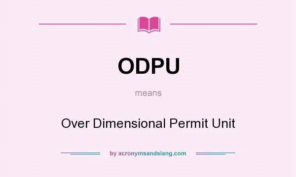 What does ODPU mean? It stands for Over Dimensional Permit Unit