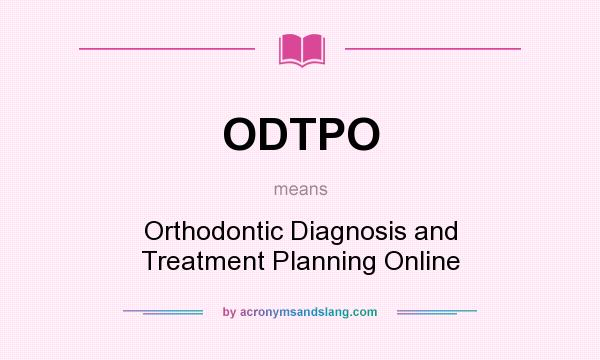 What does ODTPO mean? It stands for Orthodontic Diagnosis and Treatment Planning Online