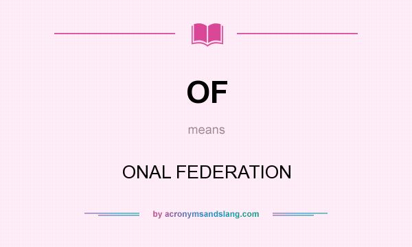 What does OF mean? It stands for ONAL FEDERATION