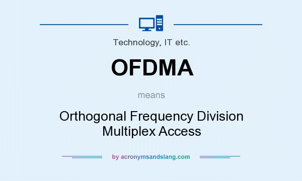 What does OFDMA mean? It stands for Orthogonal Frequency Division Multiplex Access