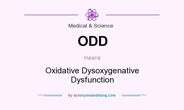 What does ODD mean? It stands for Oxidative Dysoxygenative Dysfunction