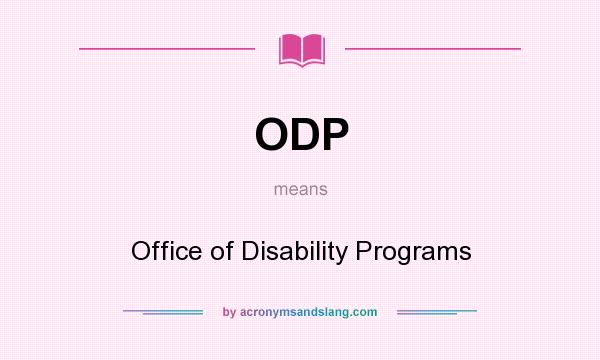 What does ODP mean? It stands for Office of Disability Programs