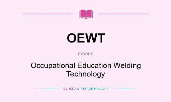 What does OEWT mean? It stands for Occupational Education Welding Technology