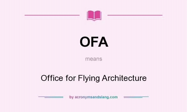 What does OFA mean? It stands for Office for Flying Architecture