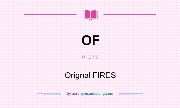 What does OF mean? It stands for Orignal FIRES