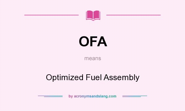 What does OFA mean? It stands for Optimized Fuel Assembly