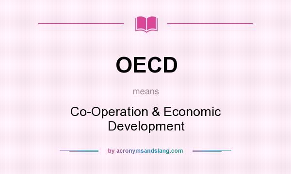 What does OECD mean? It stands for Co-Operation & Economic Development