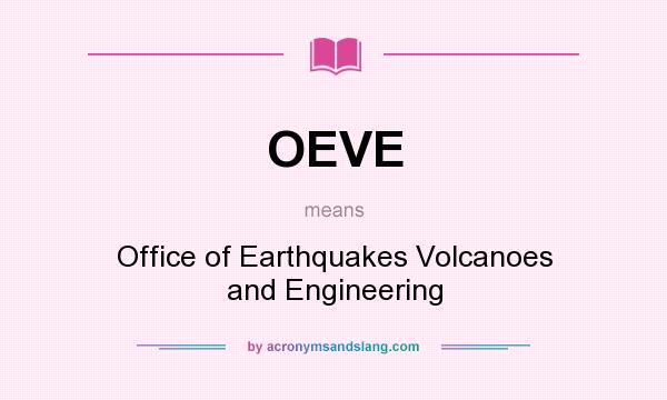 What does OEVE mean? It stands for Office of Earthquakes Volcanoes and Engineering
