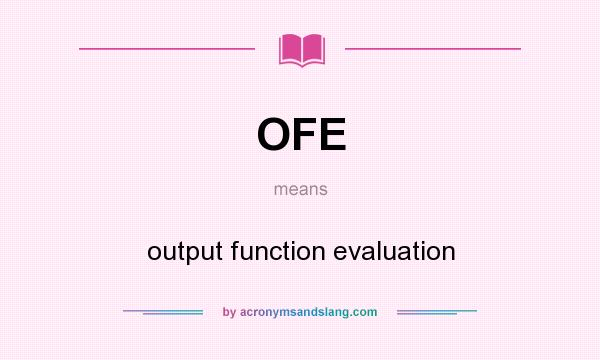 What does OFE mean? It stands for output function evaluation