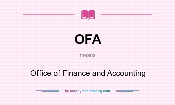 What does OFA mean? It stands for Office of Finance and Accounting