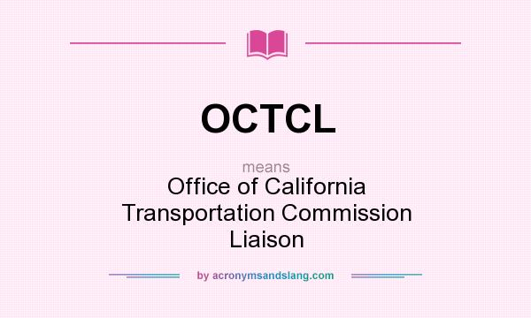 What does OCTCL mean? It stands for Office of California Transportation Commission Liaison