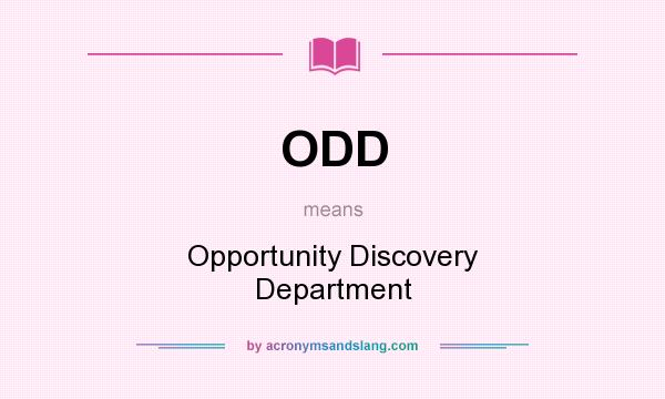 What does ODD mean? It stands for Opportunity Discovery Department