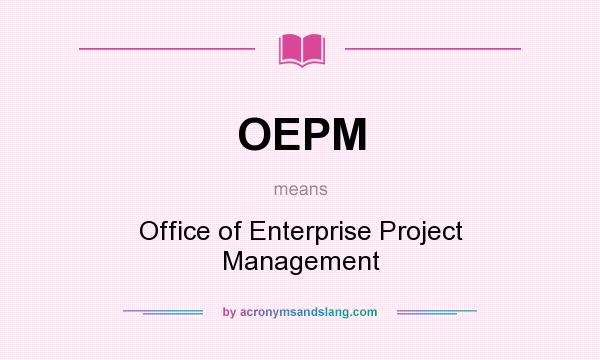 What does OEPM mean? It stands for Office of Enterprise Project Management