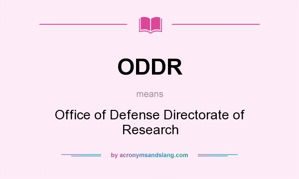 What does ODDR mean? It stands for Office of Defense Directorate of Research
