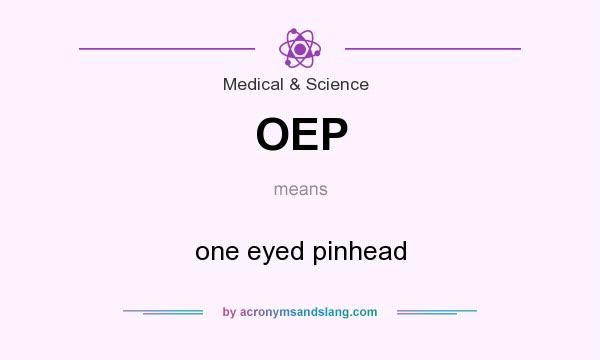 What does OEP mean? It stands for one eyed pinhead
