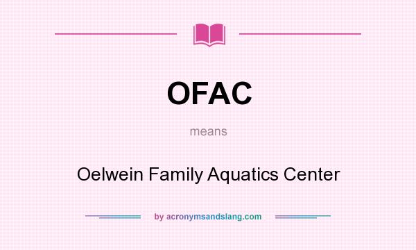 What does OFAC mean? It stands for Oelwein Family Aquatics Center